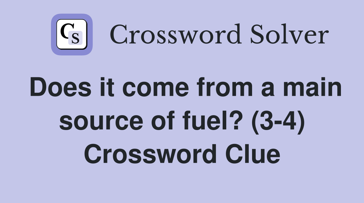 Does it come from a main source of fuel? (34) Crossword Clue Answers